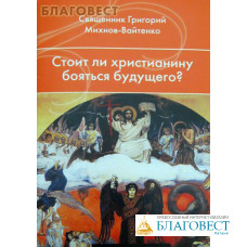 Стоит ли христианину бояться будущего? Священник Григорий Михнов-Вайтенко