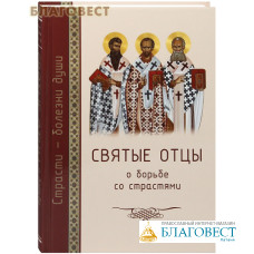 Святые отцы о борьбе со страстями. Сост. Сергей Михайлович Масленников