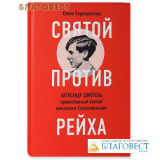 Святой против рейха. Александр Шморель — православный святой немецкого Сопротивления