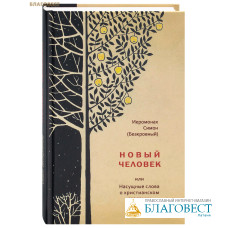 Новый человек, или Насущные слова о христианском спасении. Иеромонах Симон (Безкровный)