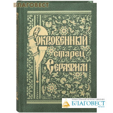 Сокровенный старец Серафим Саровский. Житие. Поучения. Беседа о стяжании Благодати