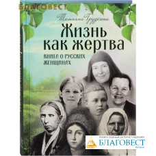 Жизнь как жертва. Книга о русских женщинах. Татьяна Грудкина