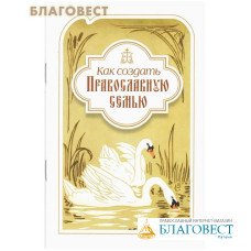 Как создать Православную семью. По трудам святителя Филарета Московского христианам, живущим в миру