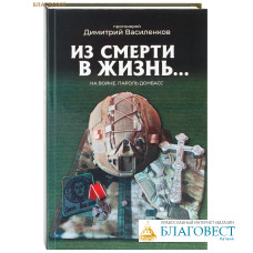 Из смерти в жизнь... На войне. Пароль Донбасс. Протоиерей Дмитрий Василенков