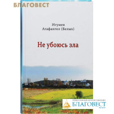 Не убоюсь зла. Игумен Агафангел (Белых)