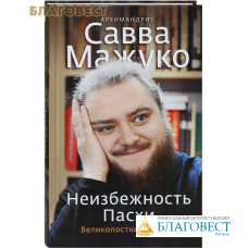 Неизбежность Пасхи. Великопостные письма. Архимандрит Савва Мажуко