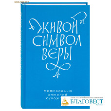 Живой Символ веры. Митрополит Антоний Сурожский Живой Символ веры. Митрополит Антоний Сурожский