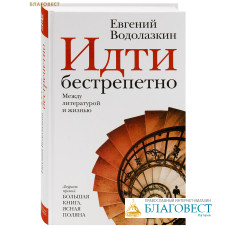 Идти бестрепетно. Между литературой и жизнью. Евгений Водолазкин