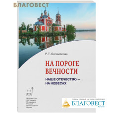 На пороге вечности. Наше Отечество - на Небесах. Р. Т. Богомолова