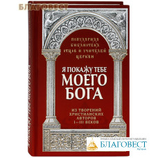 Я покажу тебе моего Бога. Из творений христианских авторов I-III вв Я покажу тебе моего Бога. Из творений христианских авторов I-III вв