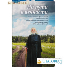 На пути к вечности. Воспоминания духовных чад о периоде жизни отца Иоанна (Крестьянкина) после заключения, с 1955 года по 2006 год