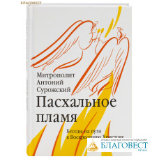 Пасхальное пламя. Беседы на пути к Воскресению Христову. Митрополит Антоний Сурожский