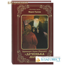 Архимандрит Адриан (Кирсанов): «Доченька моя!». Мария Пухова