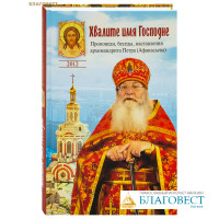 Хвалите имя Господне. Проповеди, беседы, наставления архимандрита Петра (Афанасьева)