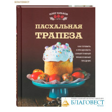 Пасхальная трапеза. Как готовить и праздновать самый главный православный праздник. Олег Ольхов