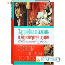 Загробная жизнь и бессмертие души. Свидетельства и факты. Ответы на трудные вопросы. Сост. Г. Калинина