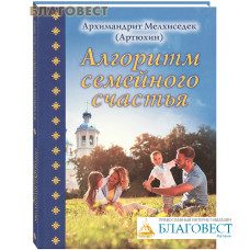 Алгоритм семейного счастья. Архимандрит Мелхиседек (Артюхин)