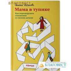 Мама в тупике. Как перезагрузить отношения со своими детьми. Евгения Неганова