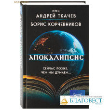 Апокалипсис. Сейчас позже, чем мы думаем... Отец Андрей Ткачев. Борис Корчевников