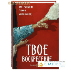 Твое Воскресение. Митрополит Тихон (Шевкунов)