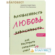 Влюбленность, любовь, зависимость. Как построить семейное счастье? Священник Андрей Лоргус. Психолог Ольга Красникова