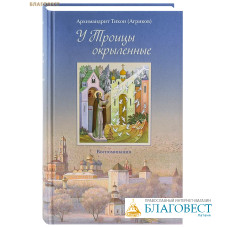 У Троицы окрыленные. Воспоминания. Архимандрит Тихон (Агриков)