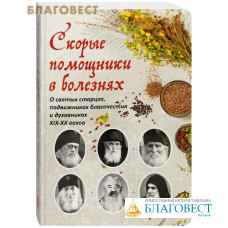 Скорые помощники в болезнях. О святых старцах, подвижниках благочестия и духовниках XIX-XX веков