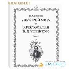 Детский мир и Хрестоматия К. Д. Ушинского. Часть II. Методическое пособие для учителя начальной школы. И. А. Горячева