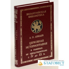 Церковная историография в главных ее представителях с IV до ХХ вв. А П Лебедев