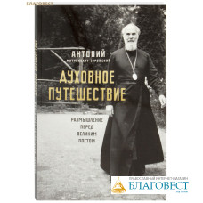 Духовное путешествие. Размышление перед Великим постом. Антоний, митрополит Сурожский