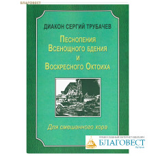 Песнопения Всенощеного бдения и Воскресного Октоиха. Для смешанного хора. Диакон Сергий Трубачев