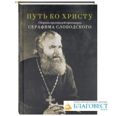 Путь ко Христу. Сборник проповедей протоиерея Серафима Слободского