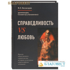 Справедливость VS Любовь. В. Э. Багдасарян, архимандрит Сильвестр (Лукашенко)