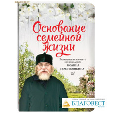 Основание семейной жизни. Размышления и советы архимандрита Иоанна (Крестьянкина)