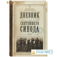 Дневник заседаний Святейшего Синода с 26 апреля 1917 года по 12 июня того же года. Протопресвитер Николай Любимов