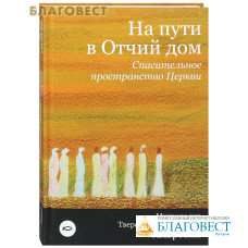 На пути в Отчий дом. Спасительное пространство Церкви. Митрополит Тверской и Кашинский Амвросий