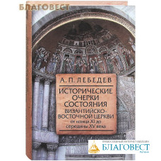 Исторические очерки состояния  Византийско-восточной церкви от конца ХI до середины XV века. А. П. Лебедев