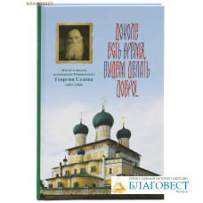 Доколе есть время, будем делать добро!.. Житие и письма исповедника Романовского Георгия Седова (1883-1960)