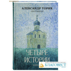 Четыре истории. Новеллы. Протоиерей Александр Торик